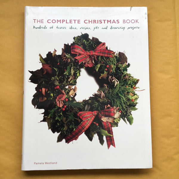 The Complete Christmas Book: Hundreds of Festive Ideas, Recipes, Gift and Decorating Projects
