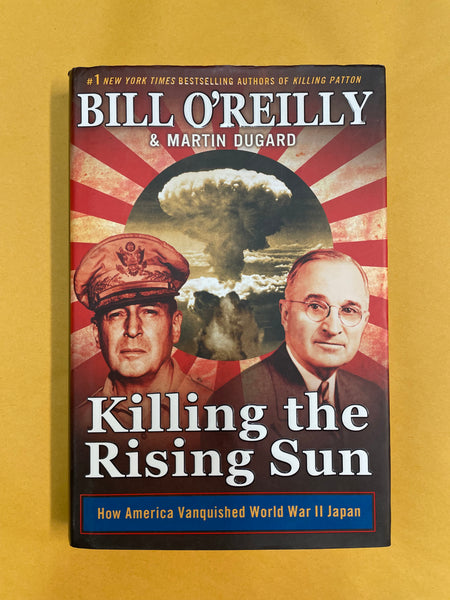 Killing the Rising Sun: How America Vanquished World War II Japan