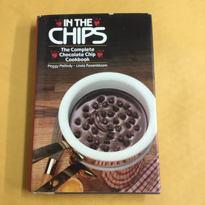In The Chips: The Complete Chocolate Chip Cookbook