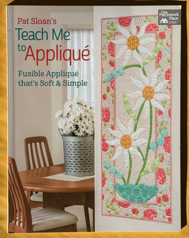 Pat Sloan's Teach Me to Appliqué: Fusible Appliqué that's Soft & Simple