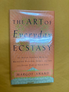 The Art of Everyday Ecstasy: The Seven Tantric Keys for Bringing Passion, Spirit, and Joy into Every Part of Your Life