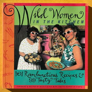 Wild Women in the Kitchen. 101 Rambunctious Recipes & 99 Tasty Tales