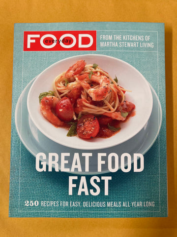 Everyday Food Great Food Fast: 250 Recipes for Easy, Delicious Meals All Year Long