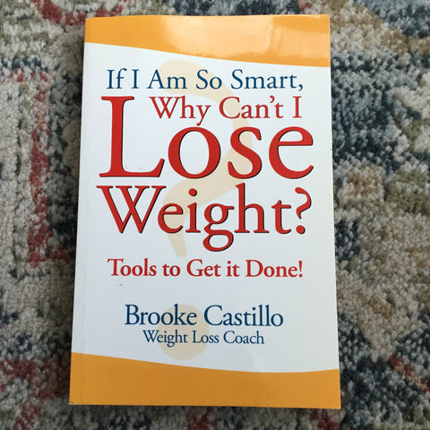 If I Am So Smart, Why Can’t I Lose Weight? Tools To Get It Done!