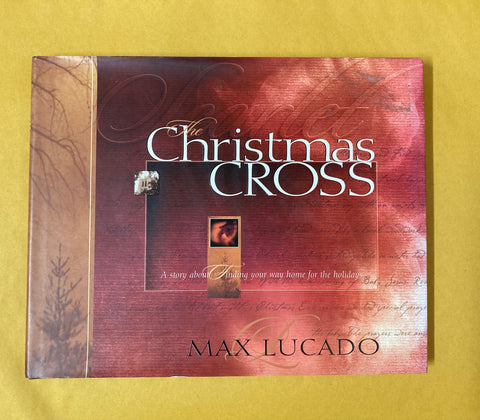 The Christmas Cross: A Story About Finding Your Way Home For The Holidays