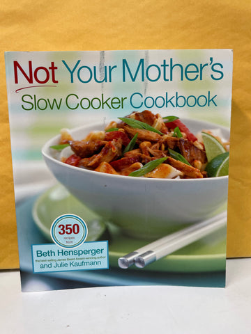 Not Your Mother's Slow Cooker Cookbook: 350 Recipes