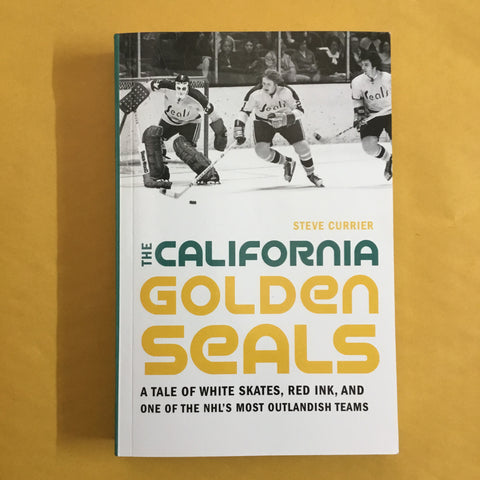 The California Golden Seals: A Tale of White Skates, Red Ink, and One of the NHL's Most Outlandish Teams